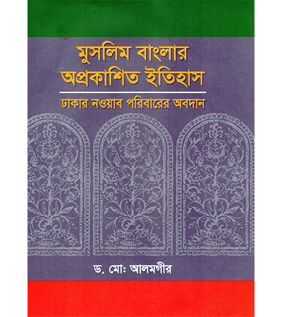 মুসলিম বাংলার অপ্রকাশিত ইতিহাস, ঢাকা নওয়াব পরিবারের অবদান